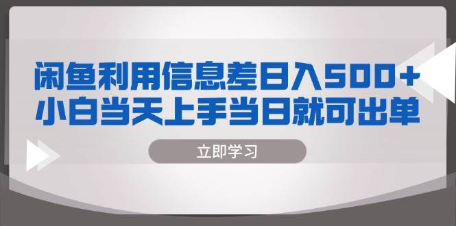 （13170期）闲鱼利用信息差 日入500+  小白当天上手 当日就可出单-启航资源站