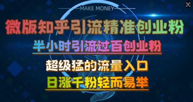 微版知乎引流创业粉，超级猛流量入口，半小时破百，日涨千粉轻而易举【揭秘】-启航资源站