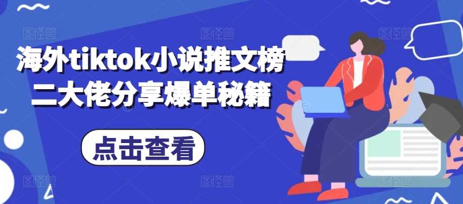 海外tiktok小说推文榜二大佬分享爆单秘籍-启航资源站