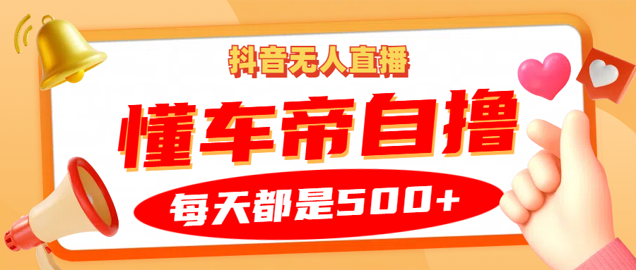 抖音无人直播“懂车帝”自撸玩法，每天2小时收益500+-启航资源站