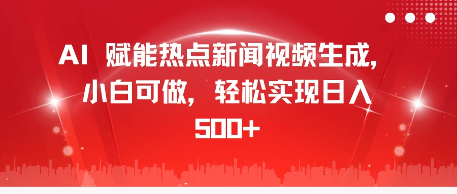 AI 赋能热点新闻视频生成，小白可做，轻松实现日入 500+-启航资源站