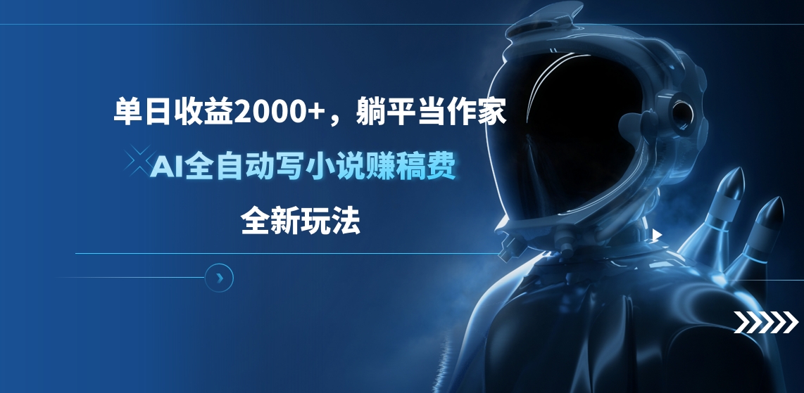 单日收益2000+，躺平当作家，AI全自动写小说赚稿费，全新玩法-启航资源站