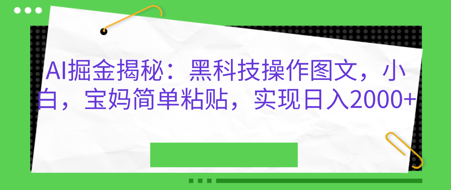 AI掘金揭秘：黑科技操作图文，小白，宝妈简单粘贴，实现日入2000+-启航资源站