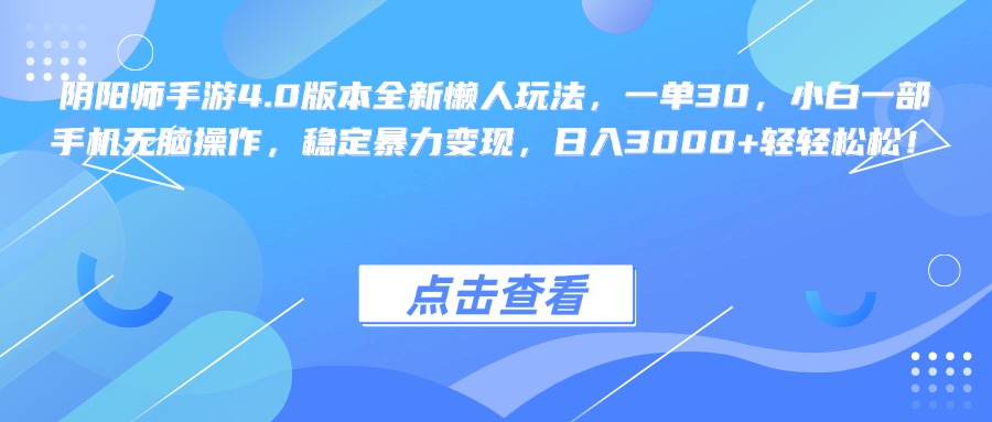 阴阳师手游4.0版本全新懒人玩法，一单30，小白一部手机无脑操作，稳定暴力变现，日入3000+轻轻松松！-启航资源站