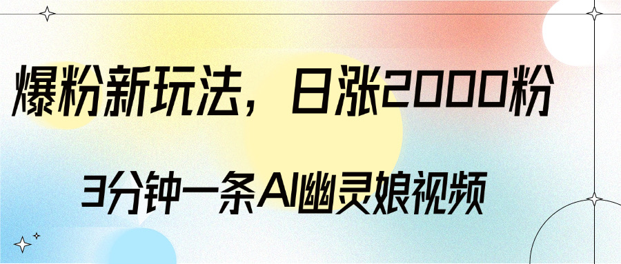 爆粉新玩法，3分钟一条AI幽灵娘视频，日涨2000粉丝，多种变现方式-启航资源站