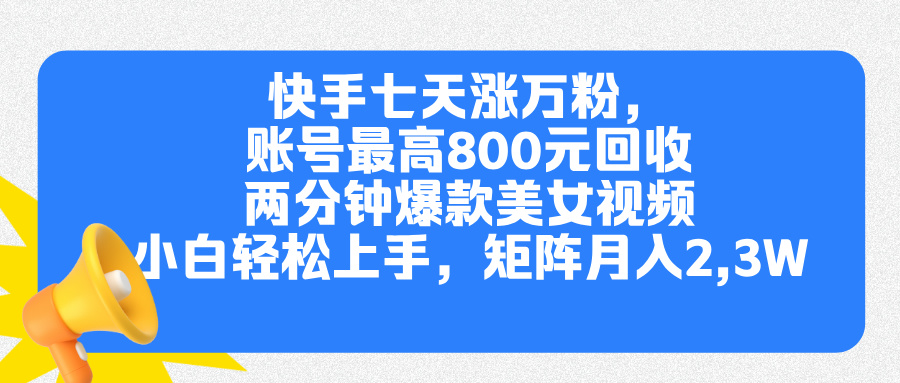 快手七天涨万粉，但账号最高800元回收。两分钟一个爆款美女视频，小白秒上手-启航资源站