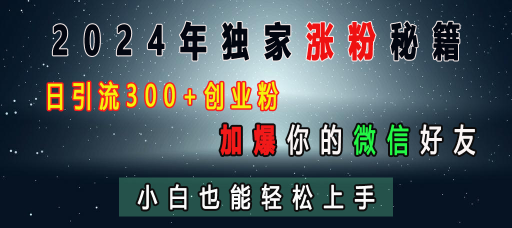 2024年独家涨粉秘籍，日引流300+创业粉，加爆你的微信好友，小白也能轻松上手-启航资源站