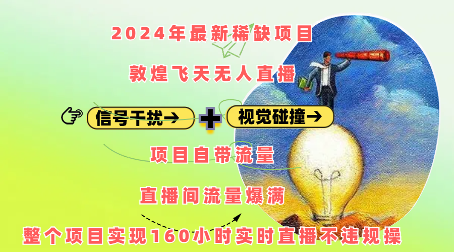 2024年最新稀缺项目敦煌飞天无人直播，内搭信号干扰+视觉碰撞防飞技术 ，项目自带流量，流量爆满，正个项目实现160小时实时直播不违规操-启航资源站