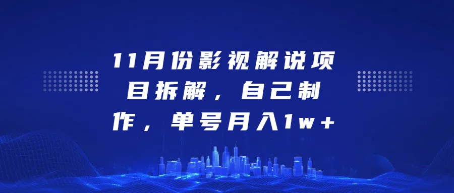 影视解说项目拆解，自己制作，单号月入1w+-启航资源站