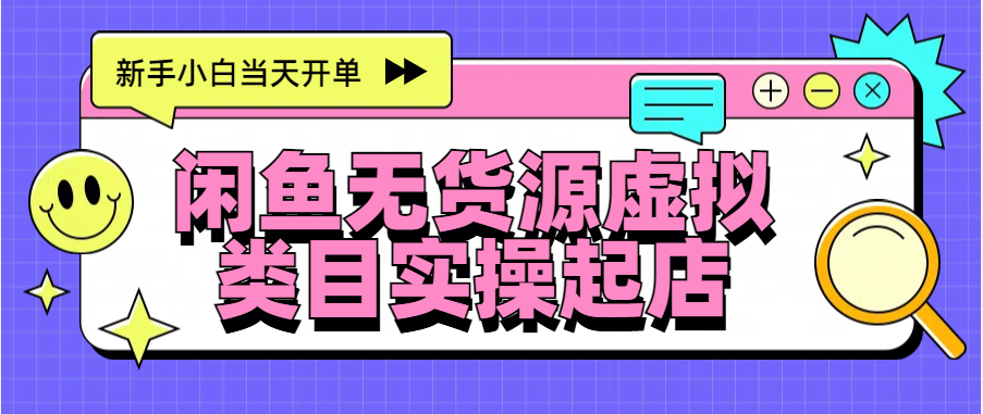 日入300+，闲鱼无货源电商起店实操，新手小白当天开单-启航资源站