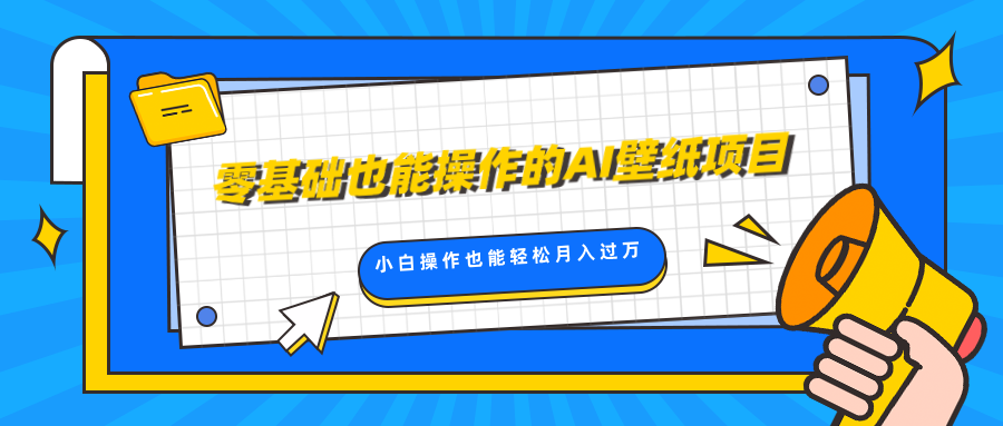 零基础也能操作的AI壁纸项目，轻松复制爆款，0基础小白操作也能轻松月入过万-启航资源站