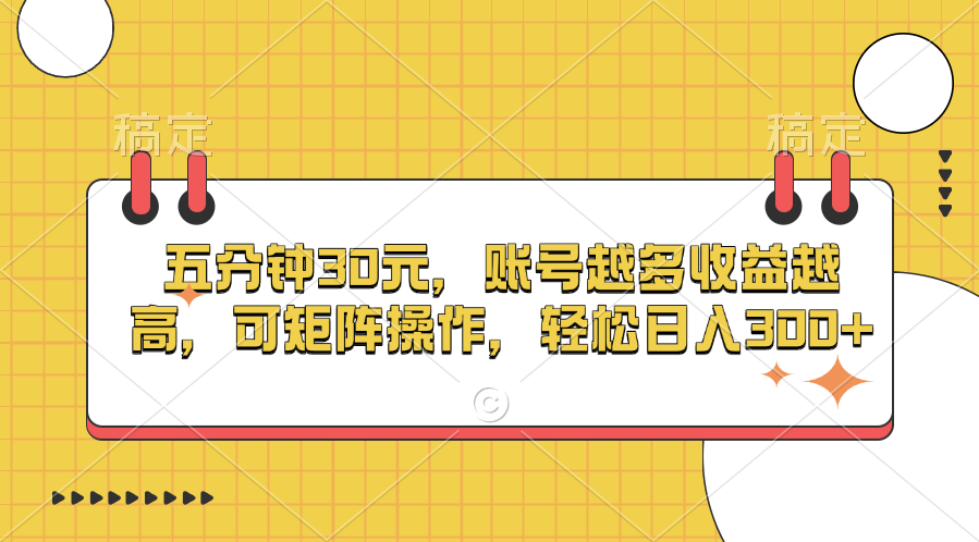 五分钟30元，账号越多收益越高，可矩阵操作，轻松日入300+-启航资源站