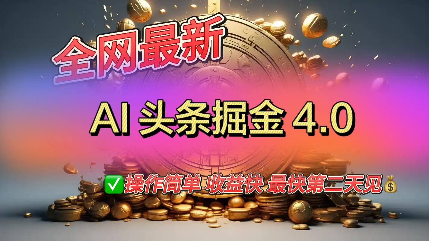 全网最新AI头条掘金4.0版，操作简单收益快-启航资源站