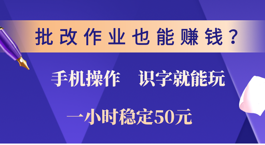 0门槛手机项目，改作业也能赚钱？识字就能玩！一小时稳定50元！-启航资源站