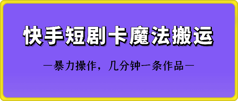 快手短剧卡魔法搬运技术-启航资源站