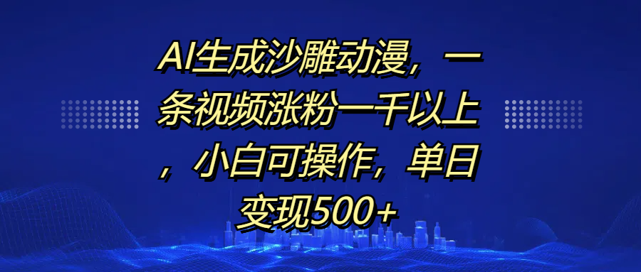 AI生成沙雕动漫，一条视频涨粉一千以上，单日变现500+，小白可操作-启航资源站