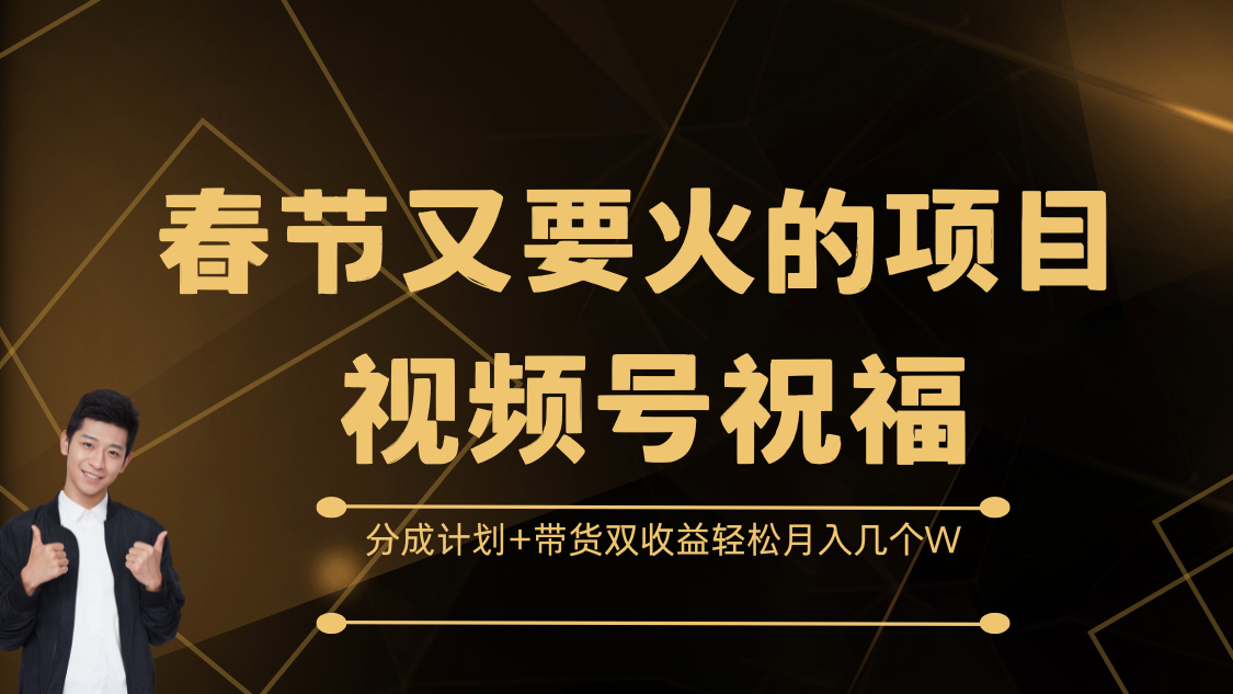 春节又要火的项目，视频号祝福，分成计划+带货双收益，轻松月入几个W-启航资源站