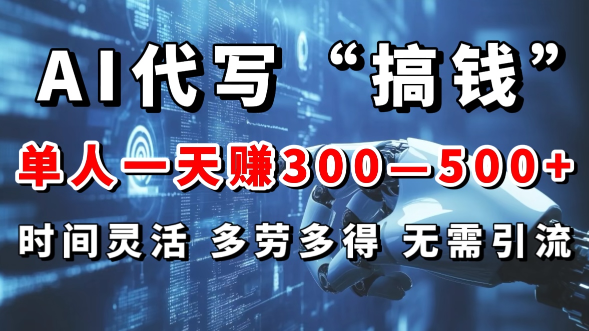 AI代写“搞钱”每天2-3小时，无需引流，轻松日入300-500＋-启航资源站