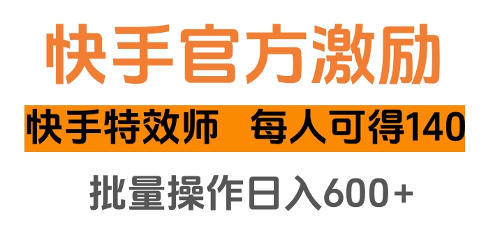 快手官方激励快手特效师，每人可得140，批量操作日入600+-启航资源站