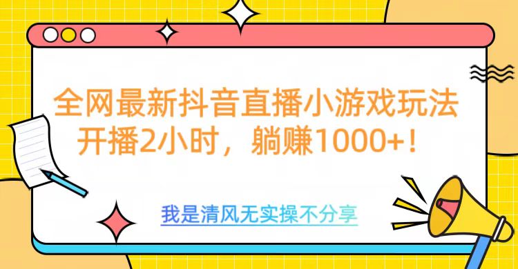 全网最新抖音直播小游戏玩法，开播2小时，躺赚1000+-启航资源站