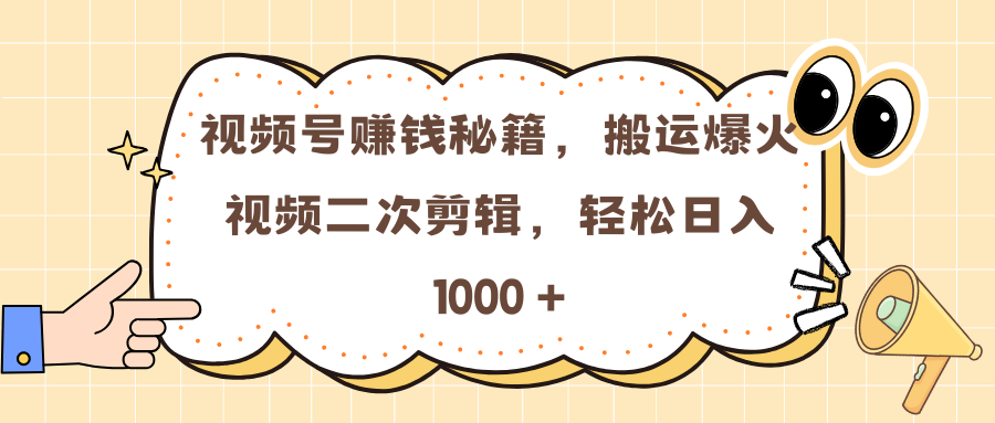 视频号赚钱秘籍，搬运爆火视频二次剪辑，轻松日入 1000 +-启航资源站